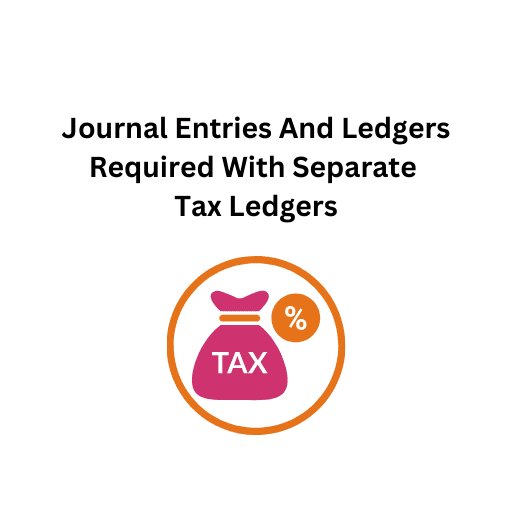 13.Journal Entries And Ledgers Required With Separate Tax Ledgers